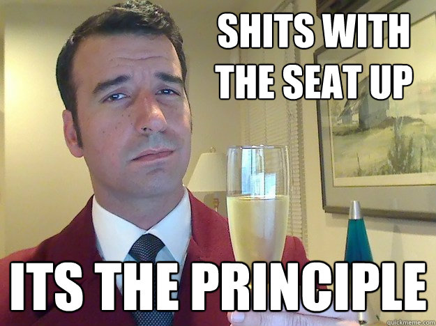 Shits with the seat up its the principle  Fabulous Divorced Guy