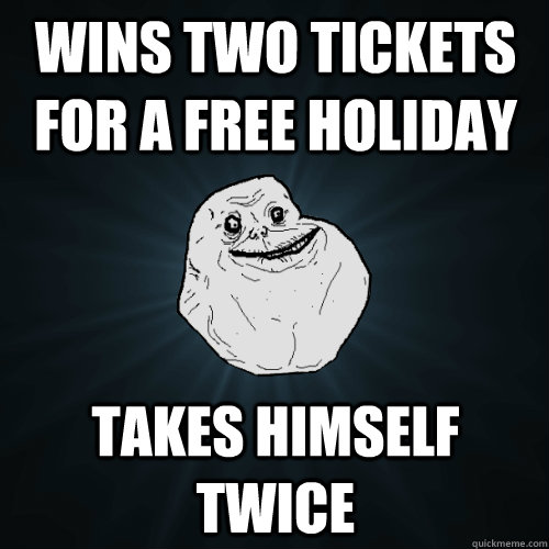 wins two tickets for a free holiday takes himself twice  Forever Alone