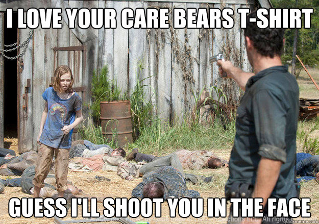 I love your care bears t-shirt Guess I'll shoot you in the face  