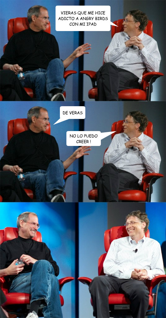 VIERAS QUE ME HICE ADICTO A ANGRY BIRDS CON MI IPAD DE VERAS NO LO PUEDO CREER !  Steve Jobs vs Bill Gates