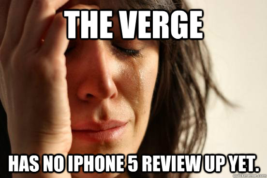 The Verge has no iPhone 5 Review Up Yet. - The Verge has no iPhone 5 Review Up Yet.  First World Problems