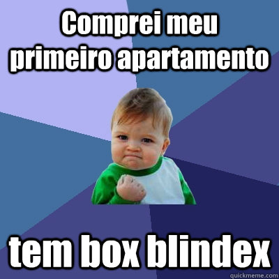 Comprei meu primeiro apartamento tem box blindex - Comprei meu primeiro apartamento tem box blindex  Success Kid