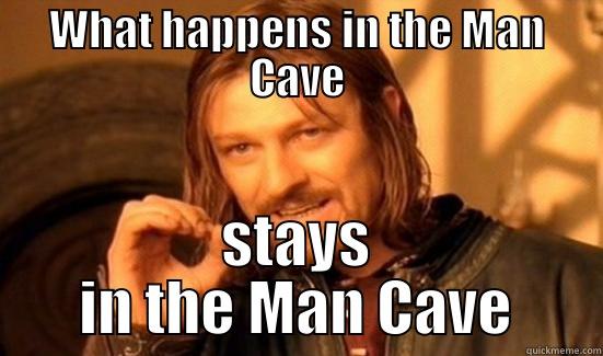 Man Cave - WHAT HAPPENS IN THE MAN CAVE STAYS IN THE MAN CAVE Boromir