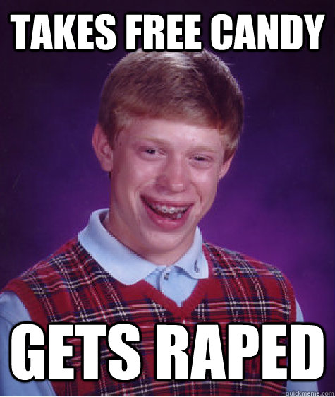 takes free candy gets raped - takes free candy gets raped  Bad Luck Brian