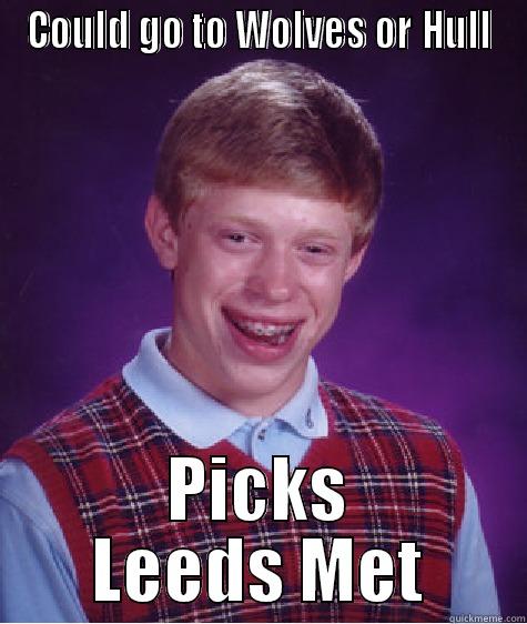 COULD GO TO WOLVES OR HULL PICKS LEEDS MET Bad Luck Brian