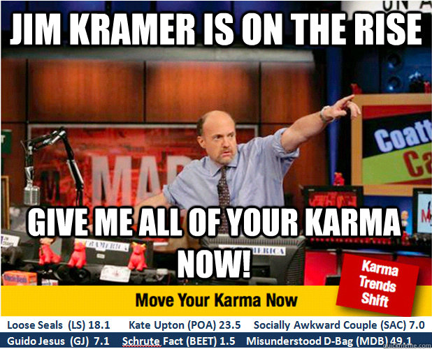 jim kramer is on the rise give me all of your karma now!  Jim Kramer with updated ticker