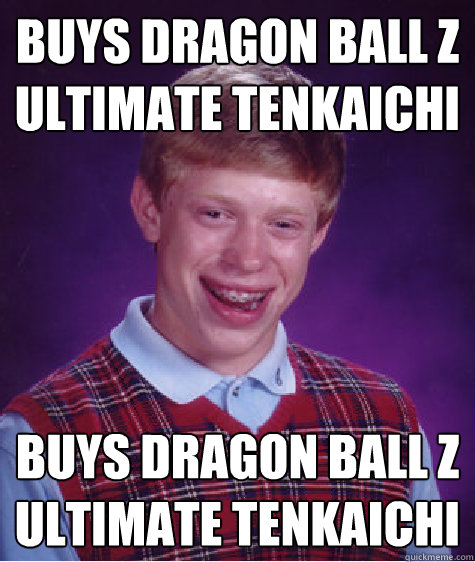 Buys Dragon Ball Z Ultimate Tenkaichi Buys Dragon Ball Z Ultimate Tenkaichi - Buys Dragon Ball Z Ultimate Tenkaichi Buys Dragon Ball Z Ultimate Tenkaichi  Bad Luck Brian