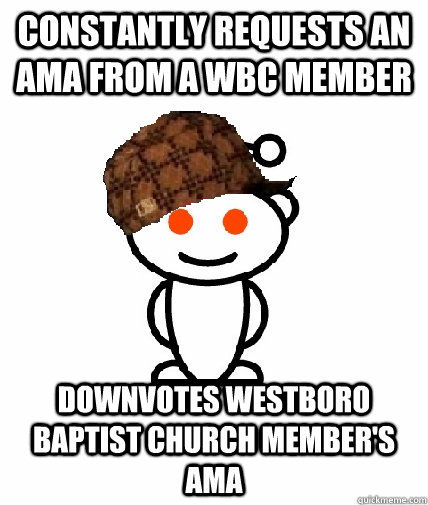 Constantly requests an AMA from a WBC Member Downvotes Westboro Baptist Church Member's AMA  Scumbag Reddit