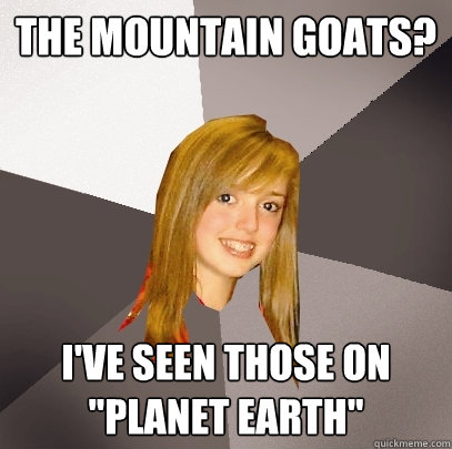 The Mountain Goats? I've seen those on 