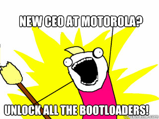 New CEO at Motorola? Unlock all the bootloaders!  All The Things