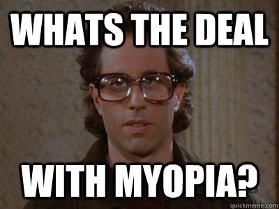 Whats the deal  With myopia? - Whats the deal  With myopia?  Hipster Seinfeld