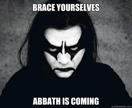 Brace yourselves ABBATH is coming - Brace yourselves ABBATH is coming  Immortal Guy