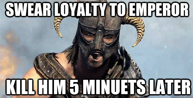 Swear Loyalty to Emperor   Kill him 5 minuets later  skyrim