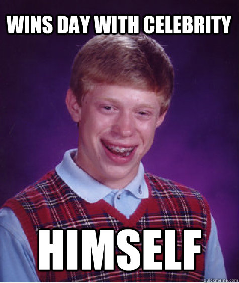 wins day with celebrity himself  Bad Luck Brian