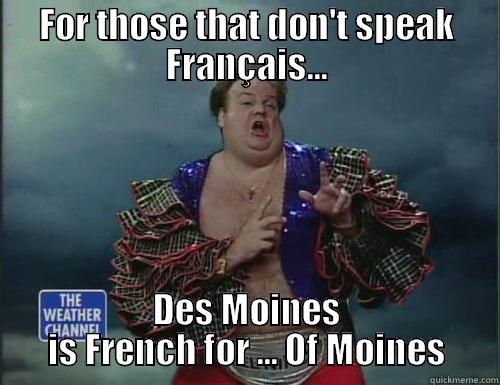 FOR THOSE THAT DON'T SPEAK FRANÇAIS... DES MOINES IS FRENCH FOR ... OF MOINES Misc