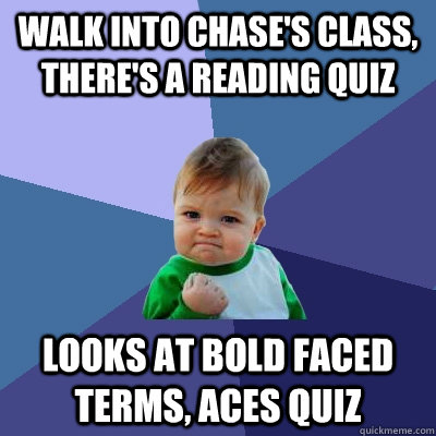 Walk into chase's class, there's a reading quiz Looks at bold faced terms, Aces quiz  Success Kid