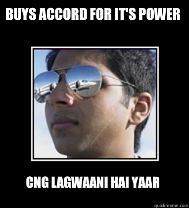 Buys Accord for it's power CNG lagwaani hai yaar  Rich Delhi Boy