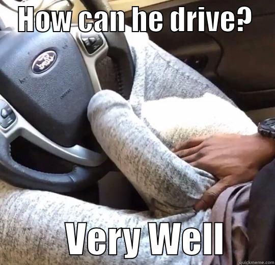    HOW CAN HE DRIVE?               VERY WELL       Misc