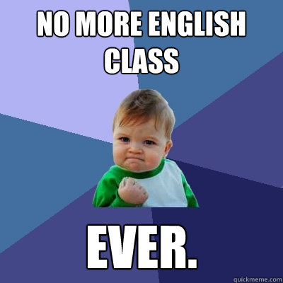 No more english class EVER.  Success Kid