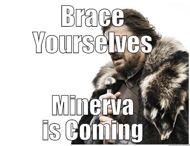 BRACE YOURSELVES MINERVA IS COMING Imminent Ned