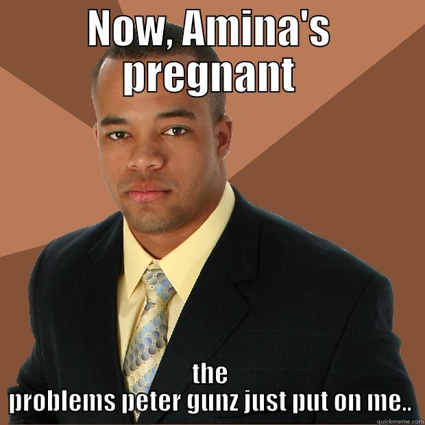 NOW, AMINA'S PREGNANT THE PROBLEMS PETER GUNZ JUST PUT ON ME.. Successful Black Man