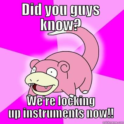 Did you know? - DID YOU GUYS KNOW? WE'RE LOCKING UP INSTRUMENTS NOW!! Slowpoke