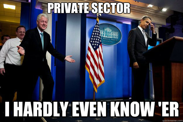 private sector i hardly even know 'er  Inappropriate Timing Bill Clinton