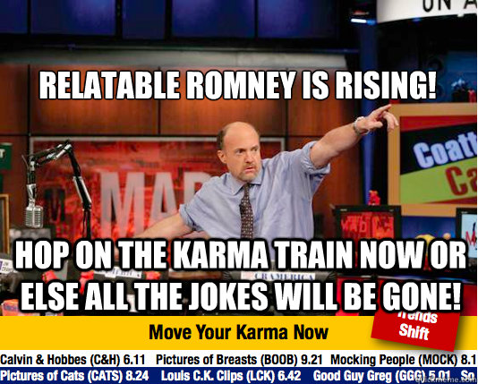 
Relatable Romney is rising!  hop on the karma train now or else all the jokes will be gone!  Mad Karma with Jim Cramer