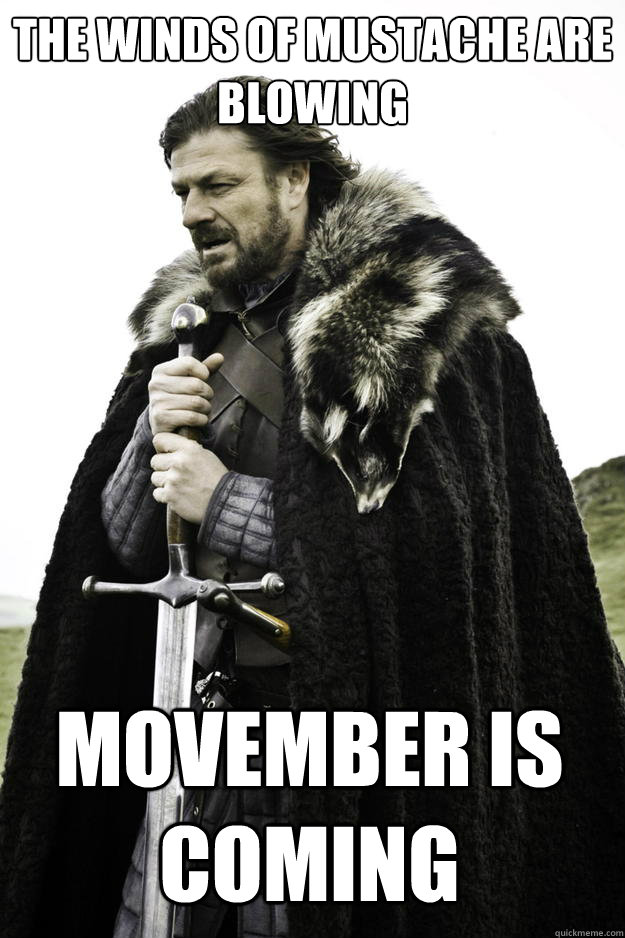 The winds of mustache are blowing  Movember is coming - The winds of mustache are blowing  Movember is coming  Winter is coming