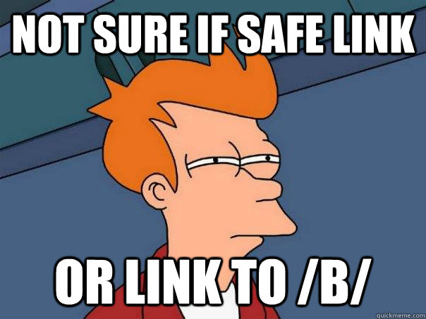 Not sure if safe link Or link to /b/  Futurama Fry