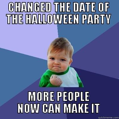 CHANGED THE DATE OF THE HALLOWEEN PARTY MORE PEOPLE NOW CAN MAKE IT Success Kid