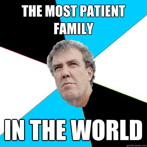 The most patient family In the world - The most patient family In the world  Practical Jeremy Clarkson