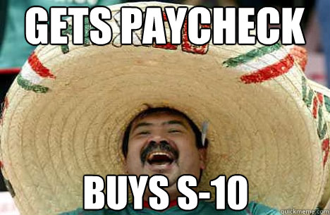 gets paycheck buys S-10  Merry mexican