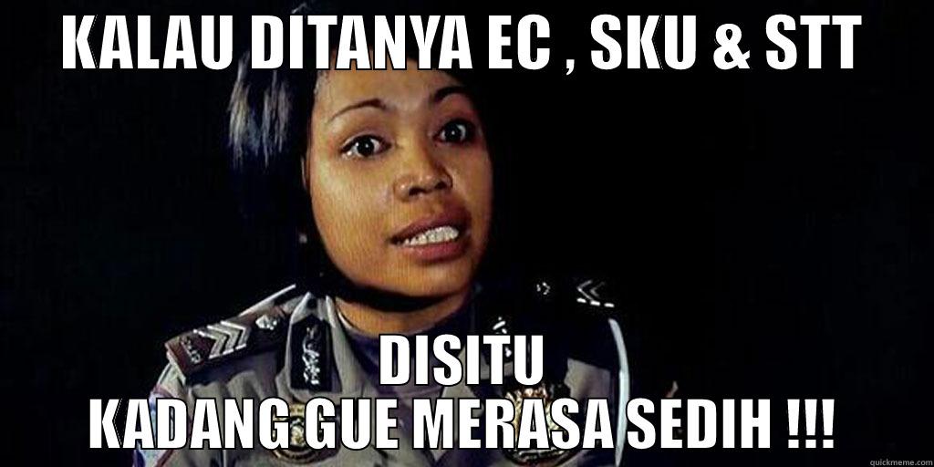      KALAU DITANYA EC , SKU & STT       DISITU KADANG GUE MERASA SEDIH !!! Misc