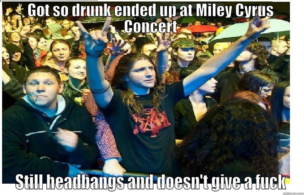 GOT SO DRUNK ENDED UP AT MILEY CYRUS CONCERT STILL HEADBANGS AND DOESN'T GIVE A FUCK Misc