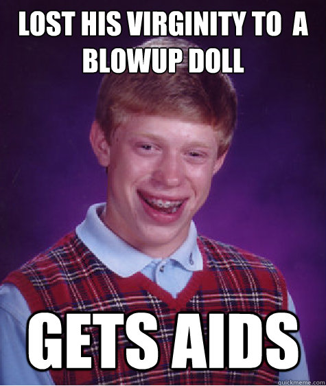 lost his virginity to  a blowup doll gets aids  Bad Luck Brian