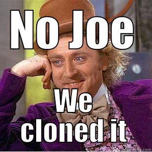 NO JOE WE CLONED IT Condescending Wonka