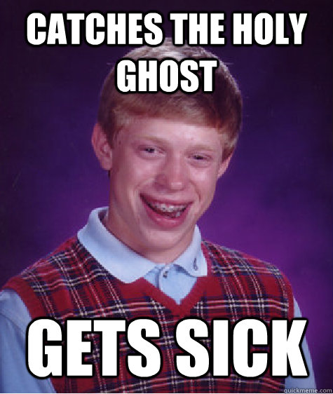 Catches the Holy ghost gets sick   Bad Luck Brian