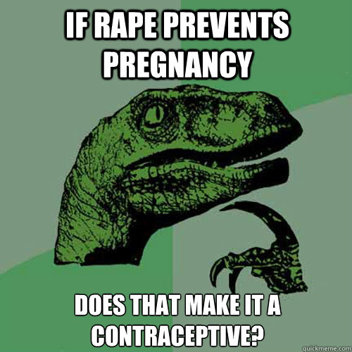 If rape prevents pregnancy does that make it a contraceptive?  Philosoraptor