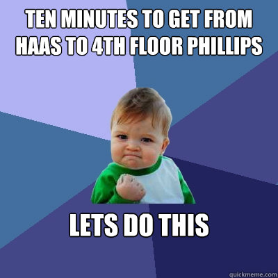 Ten minutes to get from Haas to 4th floor Phillips Lets do this  Success Kid