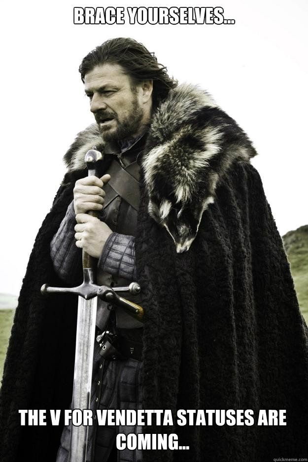 Brace yourselves... The V for Vendetta statuses are coming... - Brace yourselves... The V for Vendetta statuses are coming...  Winter is coming