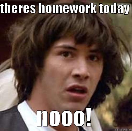 THERES HOMEWORK TODAY  NOOO! conspiracy keanu