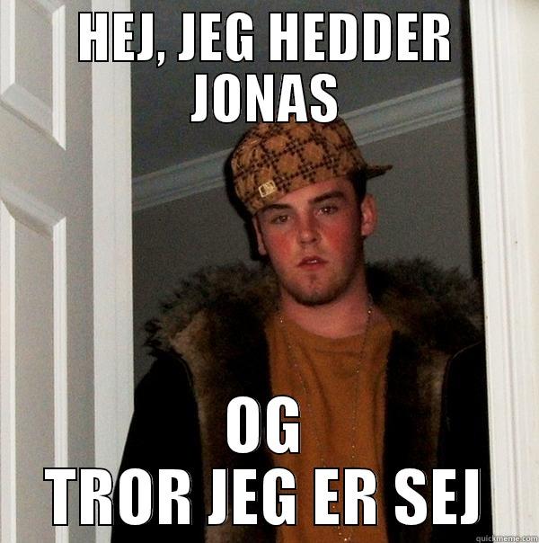 HEJ, JEG HEDDER JONAS OG TROR JEG ER SEJ Scumbag Steve