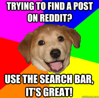 trying to find a post on reddit? use the search bar, it's great!  Advice Dog