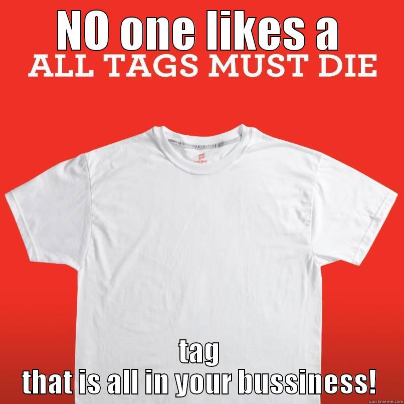 NO ONE LIKES A TAG THAT IS ALL IN YOUR BUSINESS! Misc