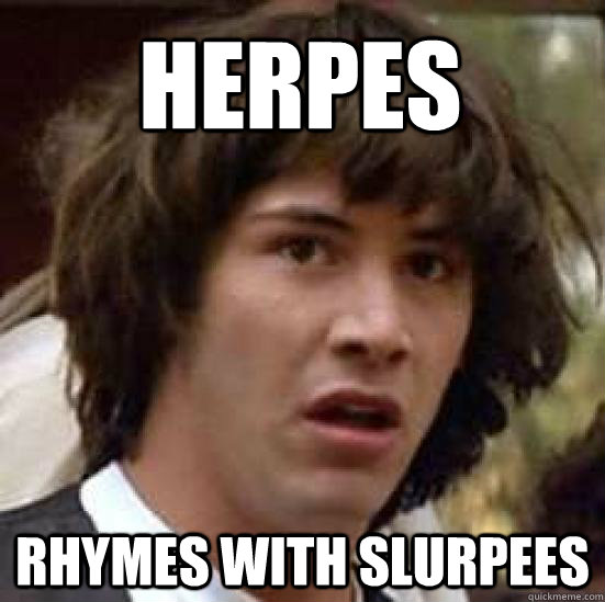 herpes Rhymes with slurpees  conspiracy keanu