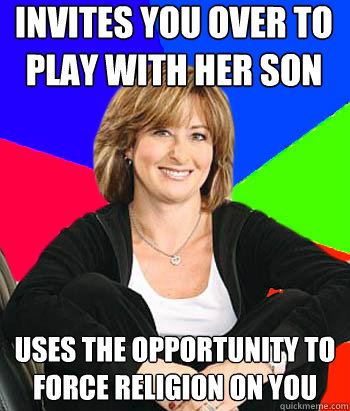 invites you over to play with her son uses the opportunity to force religion on you  Sheltering Suburban Mom