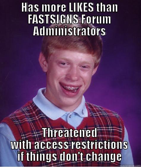 HAS MORE LIKES THAN FASTSIGNS FORUM ADMINISTRATORS THREATENED WITH ACCESS RESTRICTIONS IF THINGS DON'T CHANGE Bad Luck Brian