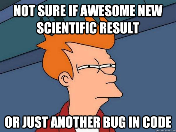 Not sure if awesome new scientific result Or just another bug in code  Futurama Fry