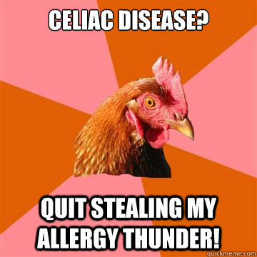 Celiac Disease? Quit stealing my allergy thunder!  Anti-Joke Chicken